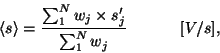 \begin{displaymath}
{\langle s\rangle} = {\frac{\sum_{1}^{N}w_{j}\times s'_{j}}
{\sum_{1}^{N}w_{j}}}~~~~~~~~~~[V/s],\\
\end{displaymath}